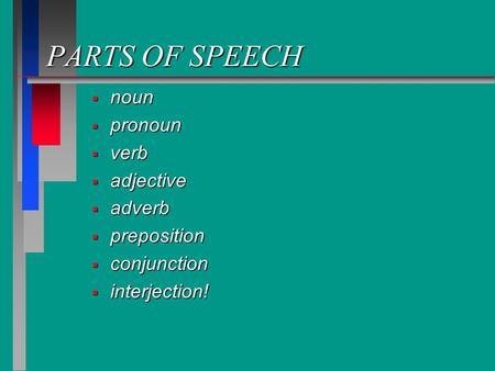 PARTS OF SPEECH  noun  pronoun  verb  adjective  adverb  preposition  conjunction  interjection!