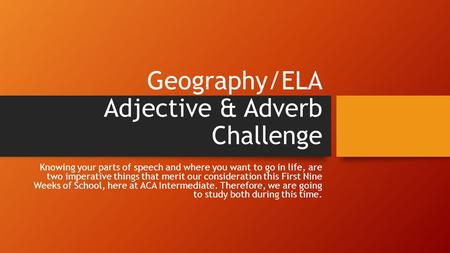Geography/ELA Adjective & Adverb Challenge Knowing your parts of speech and where you want to go in life, are two imperative things that merit our consideration.
