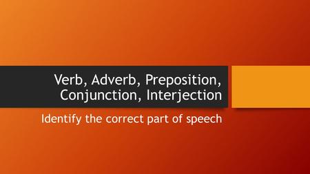 Verb, Adverb, Preposition, Conjunction, Interjection