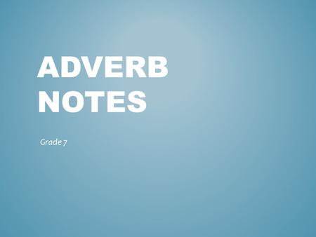 ADVERB NOTES Grade 7. A word that modifies (adds information to) a verb, adjective, or other adverb. ADVERB DEFINITION.