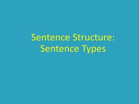 Sentence Structure: Sentence Types. A Sentence... MUST have a subject and a verb (predicate) MUST have a complete thought Also... Begins with a capital.