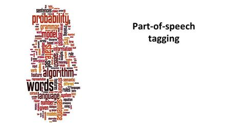 Part-of-speech tagging. Parts of Speech Perhaps starting with Aristotle in the West (384–322 BCE) the idea of having parts of speech lexical categories,