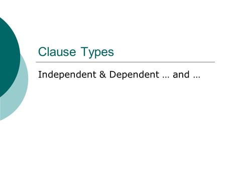 Clause Types Independent & Dependent … and …. Let’s start with a simple sentence… I bought a book. This sentence has the three basic elements required.