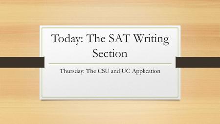 Today: The SAT Writing Section Thursday: The CSU and UC Application.