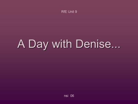 A Day with Denise... RfE Unit 9 nsi 06 Click on the symbol... RfE Unit 9 nsi 06... and find the sentence in the correct order.