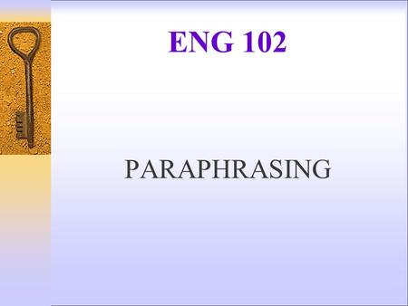 ENG 102 PARAPHRASING. Paraphrasing  To paraphrase is to say the same thing in another way, using your own words.  We can successfully paraphrase by.