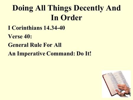 Doing All Things Decently And In Order I Corinthians 14.34-40 Verse 40: General Rule For All An Imperative Command: Do It!