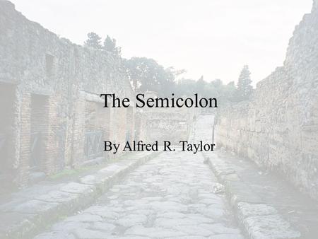 The Semicolon By Alfred R. Taylor. The Semicolon Semicolon usage is actually quite simple when students take the time to learn the rules. What causes.