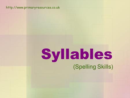 Http://www.primaryresources.co.uk Syllables (Spelling Skills)