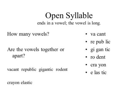 Open Syllable ends in a vowel; the vowel is long. How many vowels? Are the vowels together or apart? vacant republic gigantic rodent crayon elastic va.