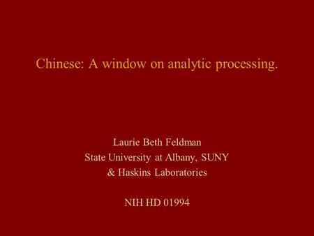 Chinese: A window on analytic processing. Laurie Beth Feldman State University at Albany, SUNY & Haskins Laboratories NIH HD 01994.