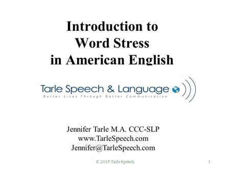 © 2015 Tarle Speech1 Introduction to Word Stress in American English Jennifer Tarle M.A. CCC-SLP