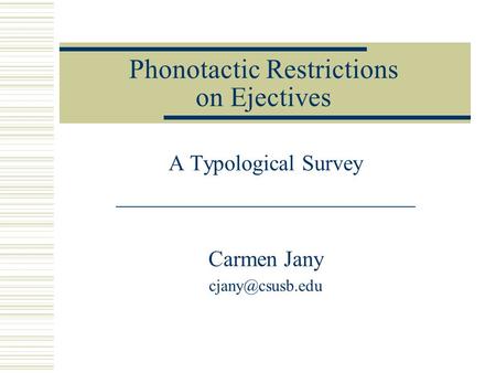 Phonotactic Restrictions on Ejectives A Typological Survey ___________________________ Carmen Jany