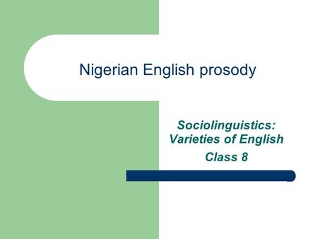 Nigerian English prosody Sociolinguistics: Varieties of English Class 8.