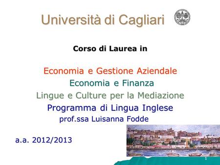 1 Università di Cagliari Corso di Laurea in Economia e Gestione Aziendale Economia e Finanza Economia e Finanza Lingue e Culture per la Mediazione Programma.