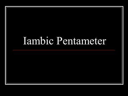 Iambic Pentameter. Iambic pentameter defined Iambic= one unstressed syllable followed by a stressed syllable Pentameter= 10 syllables per line Almost.