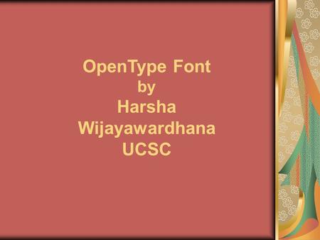 OpenType Font by Harsha Wijayawardhana UCSC. Introduction The OpenType font format is an extension of the TrueType font format, adding support for PostScript.