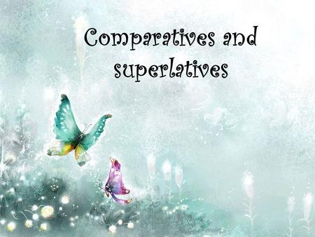 Comparatives and superlatives. Comparatives and Superlatives are special forms of adjectives. They are used to compare two or more things. Generally,