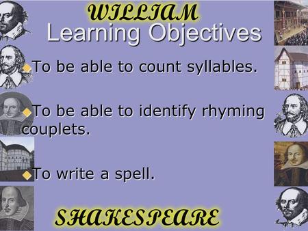 Learning Objectives  To be able to count syllables.  To be able to identify rhyming couplets.  To write a spell.