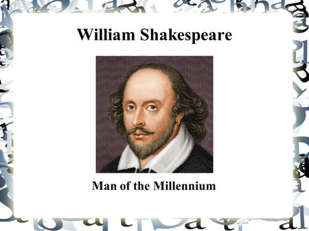 William Shakespeare Man of the Millennium. Directions Listen to and read along with each slide in this presentation. Slides may be read by the teacher,