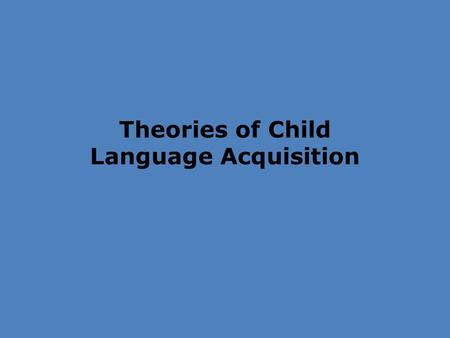 Theories of Child Language Acquisition