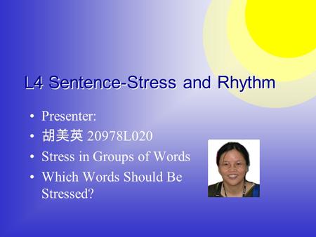 Presenter: 胡美英 20978L020 Stress in Groups of Words Which Words Should Be Stressed? L4 Sentence-Stress and Rhythm.
