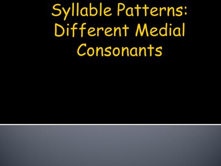Syllable Patterns: Different Medial Consonants
