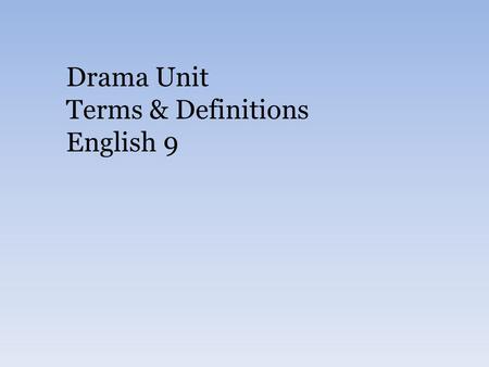 Drama Unit Terms & Definitions English 9. Drama Terms Comedydramatic work that has a happy ending, and a tone/style that is more light-hearted Tragedydramatic.