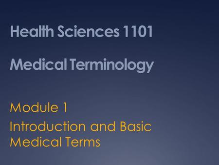 Health Sciences 1101 Medical Terminology Module 1 Introduction and Basic Medical Terms.
