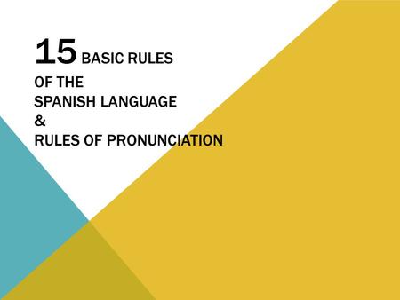 15 BASIC RULES OF THE SPANISH LANGUAGE & RULES OF PRONUNCIATION.
