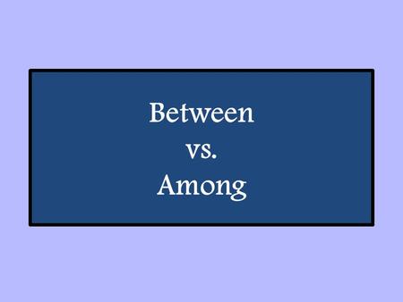 Between vs. Among. Between vs. Among: Use “between” for choices involving two items (e.g. “Between the two types of berries, I like raspberries more.”)