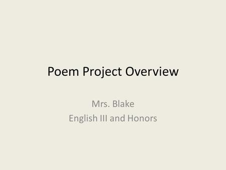 Poem Project Overview Mrs. Blake English III and Honors.