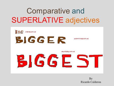 Comparative and SUPERLATIVE adjectives By Ricardo Calderon.