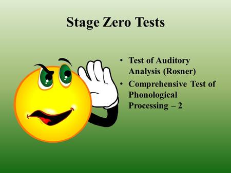 Stage Zero Tests Test of Auditory Analysis (Rosner) Comprehensive Test of Phonological Processing – 2.