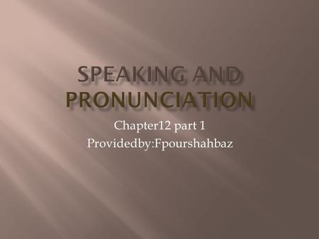 Chapter12 part 1 Providedby:Fpourshahbaz. Speaking is so much part of daily life that we tend to take it for granted. learning speaking involves subtle.