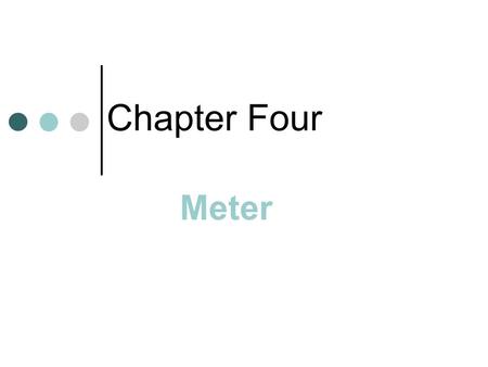 Chapter Four Meter. A Regular Pattern of accented and unaccented beats used in both poetry and music In music, meter is divided into measures (bars) Measure.