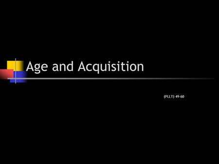 Age and Acquisition (PLLT) 49-60.