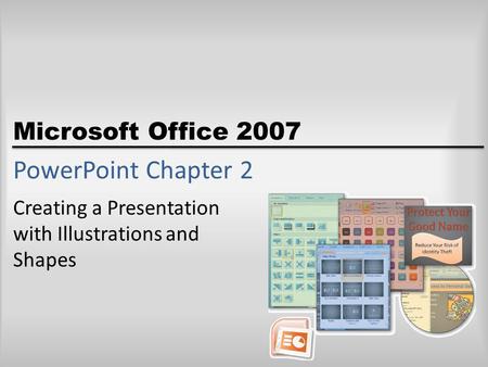 Microsoft Office 2007 PowerPoint Chapter 2 Creating a Presentation with Illustrations and Shapes.