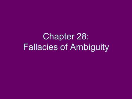 Chapter 28: Fallacies of Ambiguity. Introduction to Informal Fallacies (pp. 319-320) A fallacy is an unacceptable argument. If there is no argument, there.