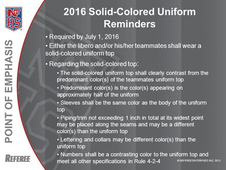 POINT OF EMPHASIS © REFEREE ENTERPISES INC. 2013 2016 Solid-Colored Uniform Reminders Required by July 1, 2016 Either the libero and/or his/her teammates.
