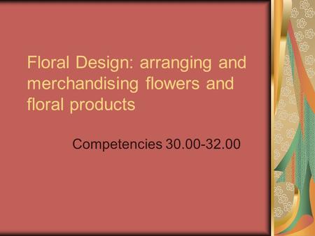Floral Design: arranging and merchandising flowers and floral products