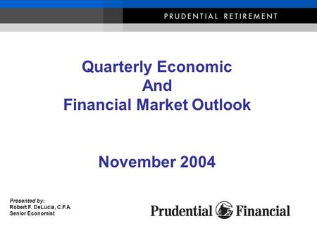 Presented by: Robert F. DeLucia, C.F.A. Senior Economist Quarterly Economic And Financial Market Outlook November 2004.