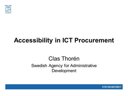 STATSKONTORET Accessibility in ICT Procurement Clas Thorén Swedish Agency for Administrative Development.