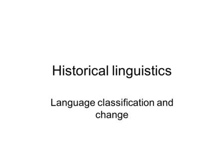 Historical linguistics Language classification and change.