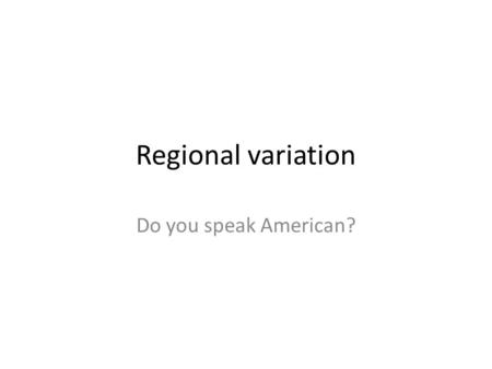 Regional variation Do you speak American?. Review What is discourse? What is a schema? Script?
