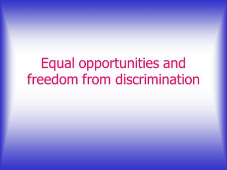 Equal opportunities and freedom from discrimination.