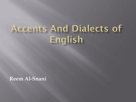 Reem Al-Snani. Accent and dialects are a focus of interest for various group f linguists: Sociolinguistic studying: How people use their variety's pronunciation,