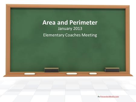 Area and Perimeter January 2013 Elementary Coaches Meeting By PresenterMedia.comPresenterMedia.com.