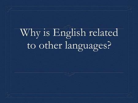 Why is English related to other languages?. Language family- collection of languages related through a common ancestor that existed long before recorded.