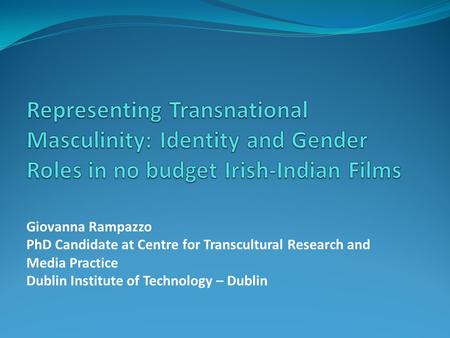 Giovanna Rampazzo PhD Candidate at Centre for Transcultural Research and Media Practice Dublin Institute of Technology – Dublin.